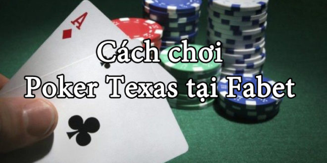 Cách chơi Poker Texas tại Fabet chi tiết